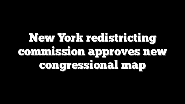New York redistricting commission approves new congressional map