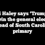 Nikki Haley says ‘Trump will not win the general election’ ahead of South Carolina primary