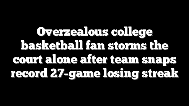 Overzealous college basketball fan storms the court alone after team snaps record 27-game losing streak