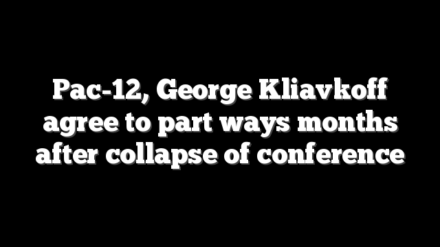 Pac-12, George Kliavkoff agree to part ways months after collapse of conference