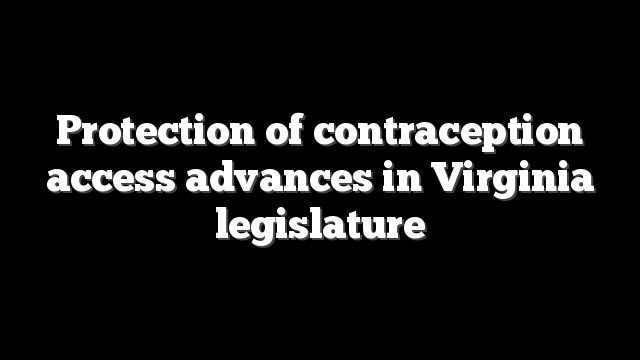 Protection of contraception access advances in Virginia legislature