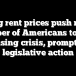 Rising rent prices push record number of Americans toward housing crisis, prompting legislative action