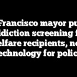 San Francisco mayor pushes addiction screening for welfare recipients, new technology for police