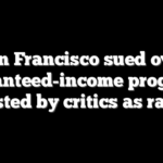 San Francisco sued over guaranteed-income programs blasted by critics as racist