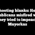 Shooting blanks: How Republicans misfired when they tried to impeach Mayorkas