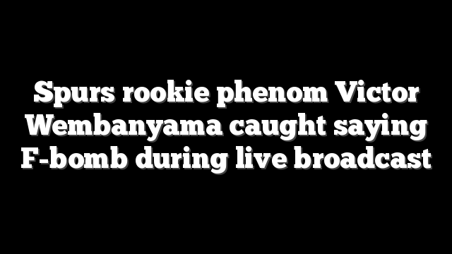 Spurs rookie phenom Victor Wembanyama caught saying F-bomb during live broadcast