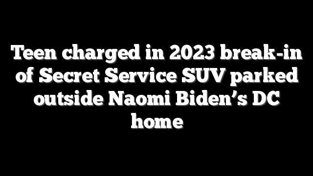 Teen charged in 2023 break-in of Secret Service SUV parked outside Naomi Biden’s DC home