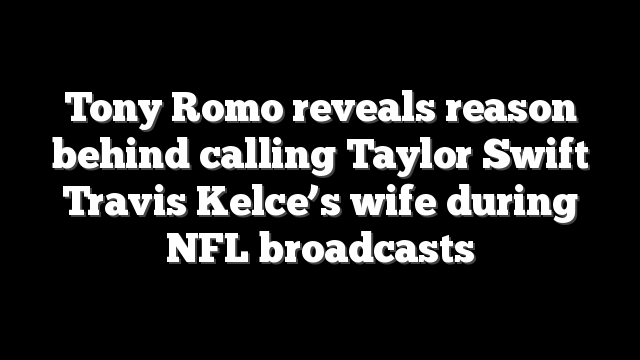 Tony Romo reveals reason behind calling Taylor Swift Travis Kelce’s wife during NFL broadcasts