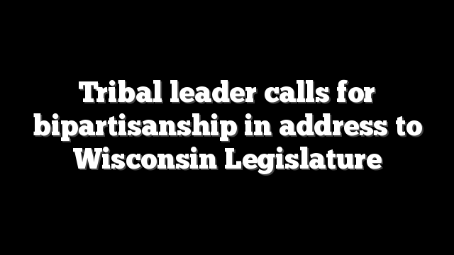 Tribal leader calls for bipartisanship in address to Wisconsin Legislature
