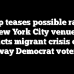 Trump teases possible rally at New York City venues, predicts migrant crisis could sway Democrat voters