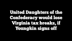 United Daughters of the Confederacy would lose Virginia tax breaks, if Youngkin signs off