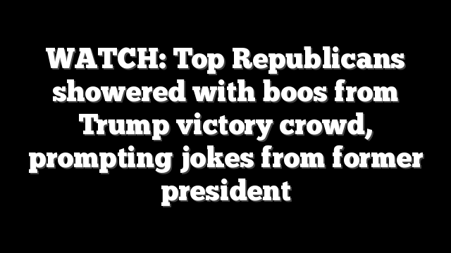 WATCH: Top Republicans showered with boos from Trump victory crowd, prompting jokes from former president