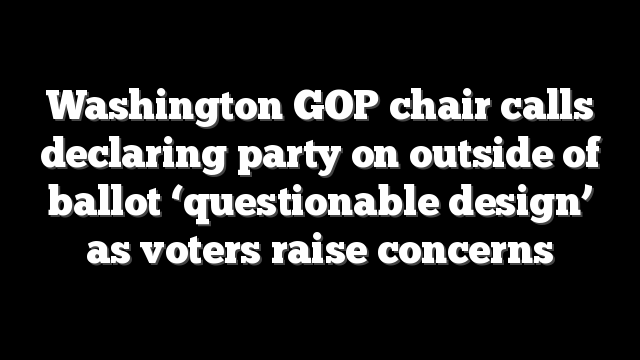 Washington GOP chair calls declaring party on outside of ballot ‘questionable design’ as voters raise concerns
