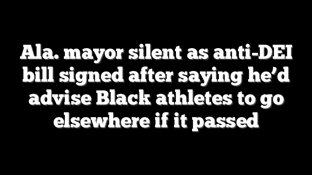 Ala. mayor silent as anti-DEI bill signed after saying he’d advise Black athletes to go elsewhere if it passed