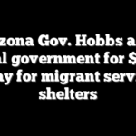 Arizona Gov. Hobbs asks federal government for $752M to pay for migrant services, shelters