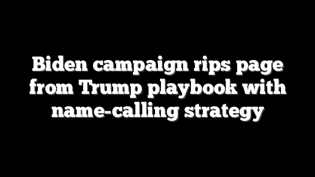 Biden campaign rips page from Trump playbook with name-calling strategy