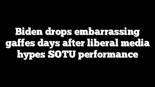 Biden drops embarrassing gaffes days after liberal media hypes SOTU performance