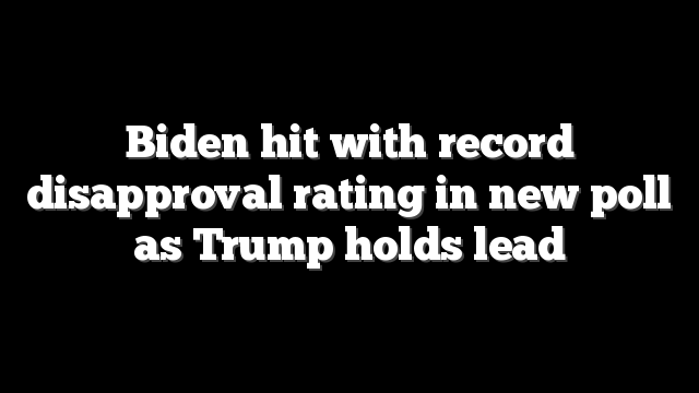 Biden hit with record disapproval rating in new poll as Trump holds lead