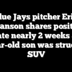 Blue Jays pitcher Erik Swanson shares positive update nearly 2 weeks after 4-year-old son was struck by SUV