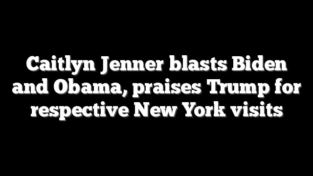 Caitlyn Jenner blasts Biden and Obama, praises Trump for respective New York visits