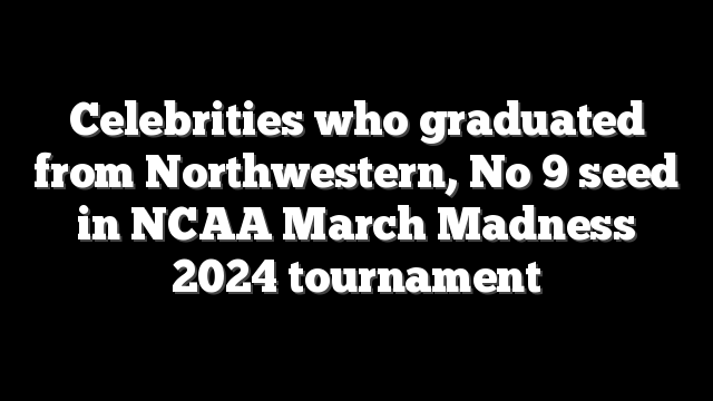 Celebrities who graduated from Northwestern, No 9 seed in NCAA March Madness 2024 tournament