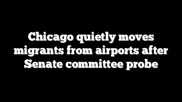 Chicago quietly moves migrants from airports after Senate committee probe