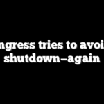 Congress tries to avoid a shutdown—again