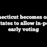 Connecticut becomes one of last states to allow in-person early voting