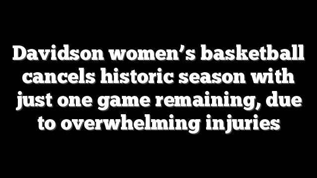 Davidson women’s basketball cancels historic season with just one game remaining, due to overwhelming injuries