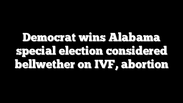 Democrat wins Alabama special election considered bellwether on IVF, abortion