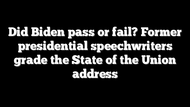 Did Biden pass or fail? Former presidential speechwriters grade the State of the Union address