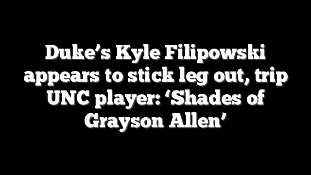 Duke’s Kyle Filipowski appears to stick leg out, trip UNC player: ‘Shades of Grayson Allen’