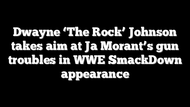 Dwayne ‘The Rock’ Johnson takes aim at Ja Morant’s gun troubles in WWE SmackDown appearance