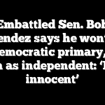 Embattled Sen. Bob Menendez says he won’t file for Democratic primary, may run as independent: ‘I’m innocent’