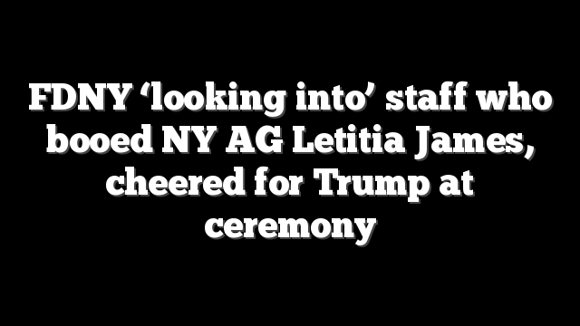 FDNY ‘looking into’ staff who booed NY AG Letitia James, cheered for Trump at ceremony