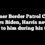 Former Border Patrol Chief says Biden, Harris never spoke to him during his tenure