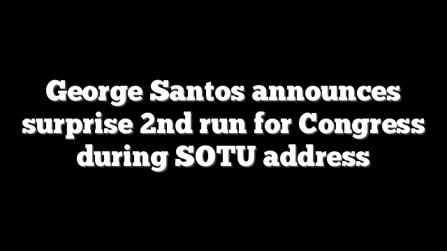 George Santos announces surprise 2nd run for Congress during SOTU address