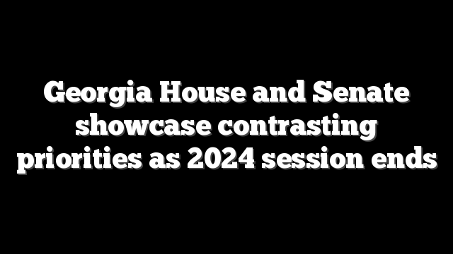 Georgia House and Senate showcase contrasting priorities as 2024 session ends