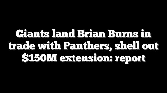 Giants land Brian Burns in trade with Panthers, shell out $150M extension: report