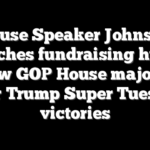 House Speaker Johnson launches fundraising hub to grow GOP House majority after Trump Super Tuesday victories