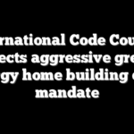 International Code Council rejects aggressive green energy home building code mandate