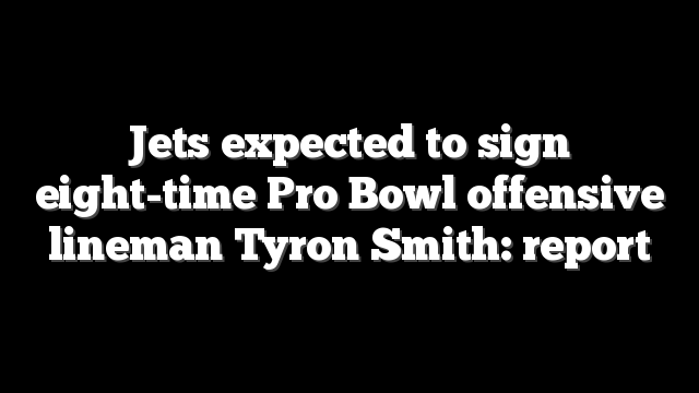 Jets expected to sign eight-time Pro Bowl offensive lineman Tyron Smith: report