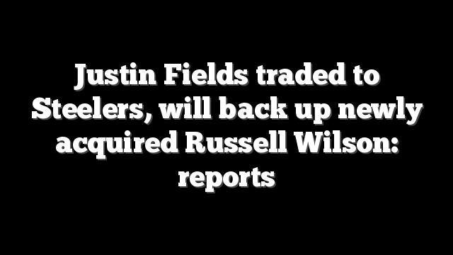 Justin Fields traded to Steelers, will back up newly acquired Russell Wilson: reports