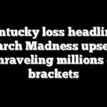 Kentucky loss headlines March Madness upsets, unraveling millions of brackets