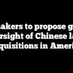 Lawmakers to propose greater oversight of Chinese land acquisitions in America