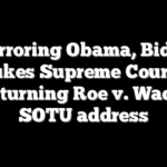 Mirroring Obama, Biden rebukes Supreme Court for overturning Roe v. Wade in SOTU address