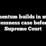 Momentum builds in major homelessness case before U.S. Supreme Court