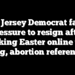 New Jersey Democrat facing pressure to resign after mocking Easter online with drag, abortion references