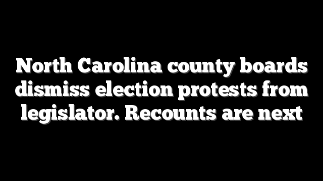 North Carolina county boards dismiss election protests from legislator. Recounts are next