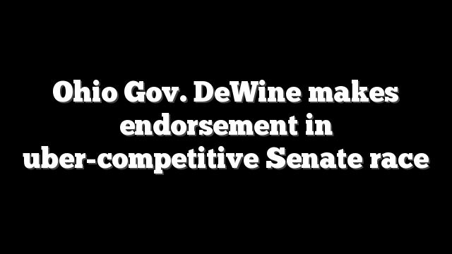 Ohio Gov. DeWine makes endorsement in uber-competitive Senate race